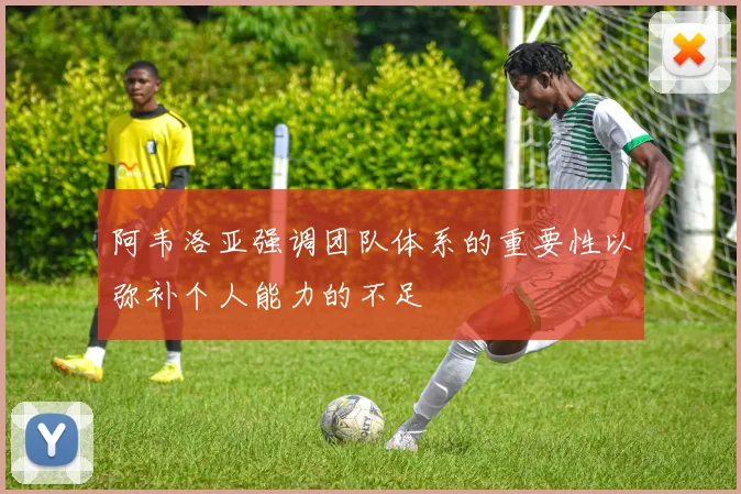 阿韦洛亚强调团队体系的重要性以弥补个人能力的不足