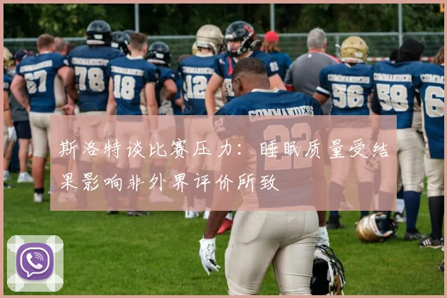 斯洛特谈比赛压力：睡眠质量受结果影响非外界评价所致